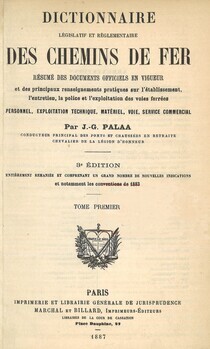 Dictionnaire législatif et réglementaire des chemins de fer. Résumé des documents officiels en vigueur et les principaux renseignements pratiques sur l'établissement, l'entretien, la police et l'exploitation des voies ferrées. Personnel; exploitation technique, matériel, voie, service commercial. Tome premier